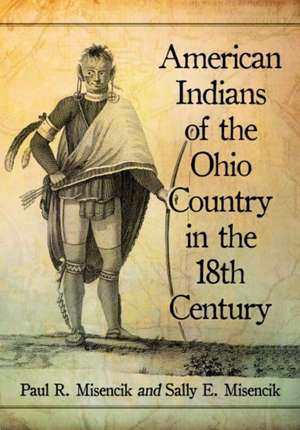 American Indians of the Ohio Country in the 18th Century de Paul R. Misencik