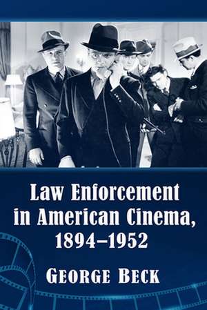 Law Enforcement in American Cinema, 1894-1952 de George Beck