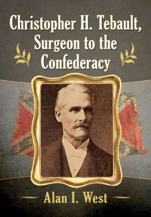 Christopher H. Tebault, Surgeon to the Confederacy de Alan I. West