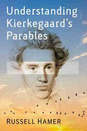 Understanding Kierkegaard's Parables de Russell Hamer