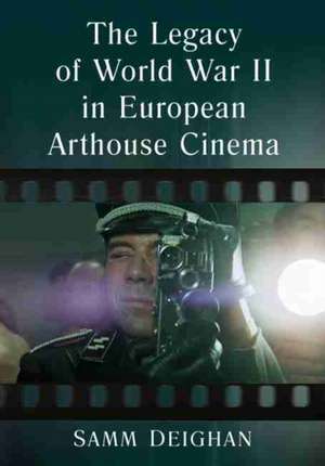 The Legacy of World War II in European Arthouse Cinema de Samm Deighan