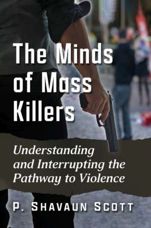 The Minds of Mass Killers de P. Shavaun Scott