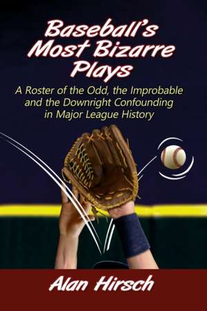 Baseball's Most Bizarre Plays de Alan Hirsch