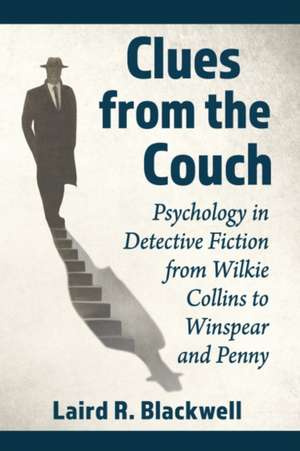 Clues from the Couch: Psychology in Detective Fiction from Wilkie Collins to Winspear and Penny de Laird R. Blackwell