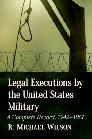 Legal Executions by the United States Military de R. Michael Wilson