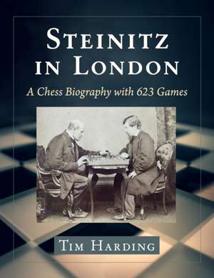 Steinitz in London : A Chess Biography with 623 Games de Tim Harding