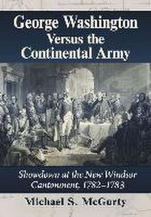 George Washington Versus the Continental Army de Michael S. McGurty