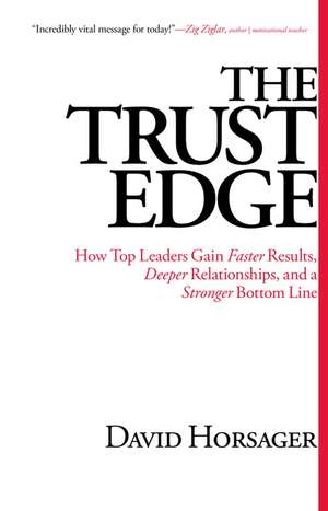 The Trust Edge: How Top Leaders Gain Faster Results, Deeper Relationships, and a Stronger Bottom Line de David Horsager