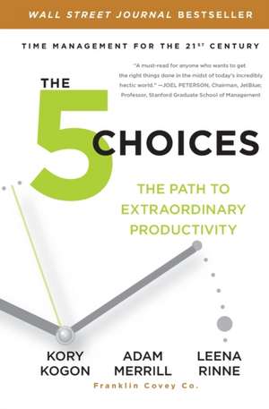 The 5 Choices: The Path to Extraordinary Productivity de Kory Kogon