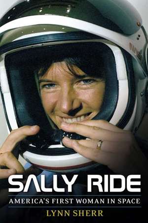 Sally Ride: America S First Woman in Space de Lynn Sherr