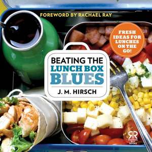 Beating the Lunch Box Blues: Fresh Ideas for Lunches on the Go! de J. M. Hirsch