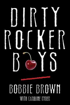 Dirty Rocker Boys: Love and Lust on the Sunset Strip de Bobbie Brown