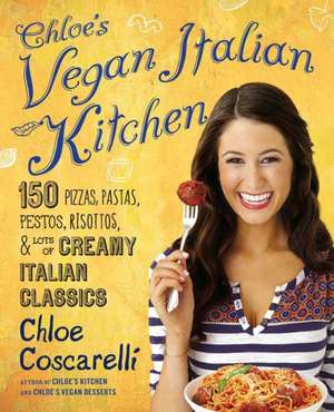 Chloe's Vegan Italian Kitchen: 150 Pizzas, Pastas, Pestos, Risottos, & Lots of Creamy Italian Classics de Chloe Coscarelli