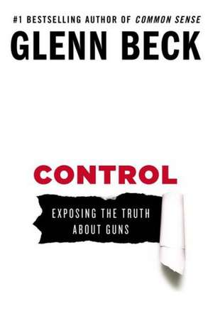 Control: Exposing the Truth about Guns de Glenn Beck