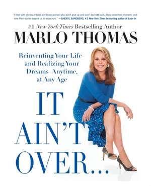 It Ain't Over . . . Till It's Over: Reinventing Your Life--And Realizing Your Dreams--Anytime, at Any Age de Marlo Thomas