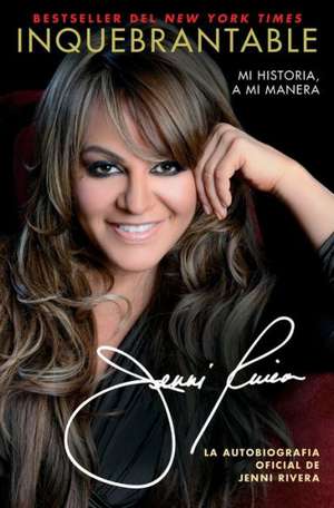 Inquebrantable: Mi Historia, A Mi Manera = Unbreakable de Jenni Rivera