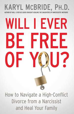 Will I Ever Be Free of You?: How to Navigate a High-Conflict Divorce from a Narcissist and Heal Your Family de Dr. Karyl McBride Ph.D.