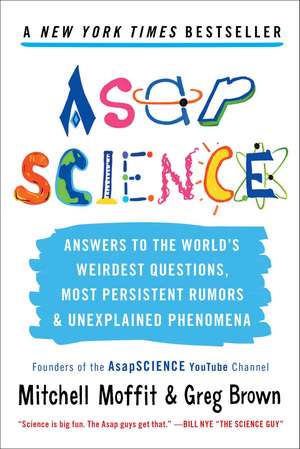 AsapSCIENCE: Answers to the World's Weirdest Questions, Most Persistent Rumors, and Unexplained Phenomena de Mitchell Moffit