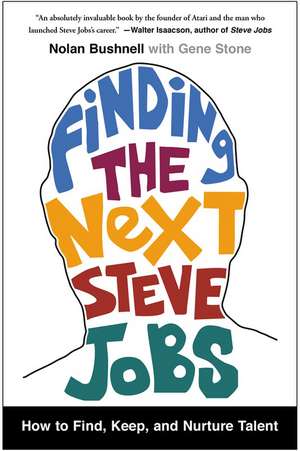 Finding the Next Steve Jobs: How to Find, Keep, and Nurture Talent de Nolan Bushnell