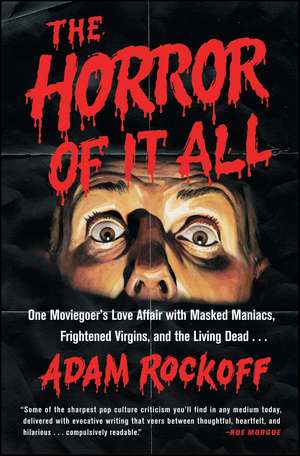 The Horror of It All: One Moviegoer's Love Affair with Masked Maniacs, Frightened Virgins, and the Living Dead... de Adam Rockoff