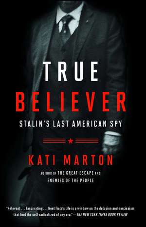 True Believer: Stalin's Last American Spy de Kati Marton