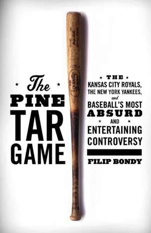 The Pine Tar Game: The Kansas City Royals, the New York Yankees, and Baseball's Most Absurd and Entertaining Controversy de Filip Bondy