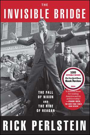 The Invisible Bridge: The Fall of Nixon and the Rise of Reagan de Rick Perlstein