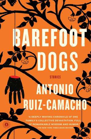 Barefoot Dogs: Stories de Antonio Ruiz-Camacho