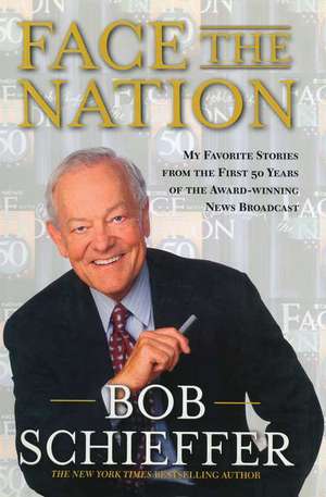 Face the Nation: My Favorite Stories from the First 50 Years of the Award-Winning News Broadcast de Bob Schieffer