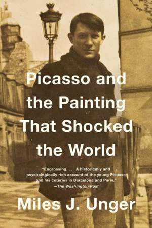 Picasso and the Painting That Shocked the World de Miles J Unger