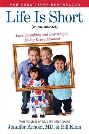 Life Is Short (No Pun Intended): Love, Laughter, and Learning to Enjoy Every Moment de Jennifer Arnold MD