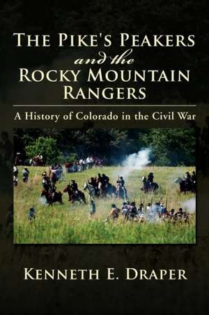 The Pike's Peakers and the Rocky Mountain Rangers de Kenneth E. Draper