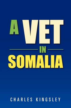 A Vet in Somalia de Charles Kingsley