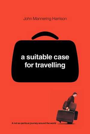 A Suitable Case For Traveling de John Mannering Harrison