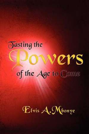 TASTING THE POWERS OF THE AGE TO COME de Elvis Mbonye