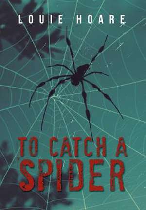 To Catch a Spider de Louie Hoare