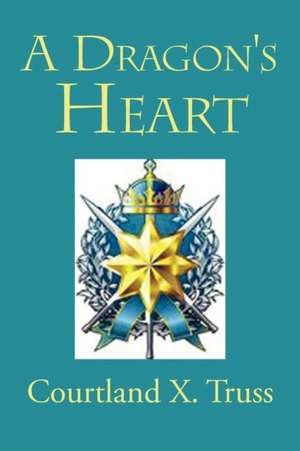 A Dragon's Heart de Courtland X. Truss