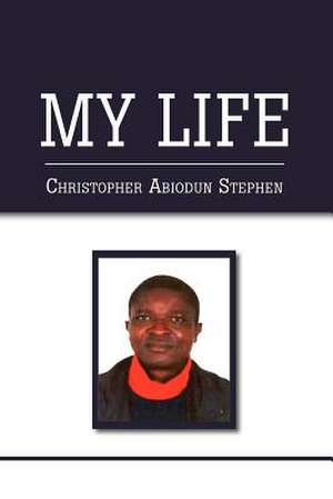 My Life de Christopher Abiodun Stephen