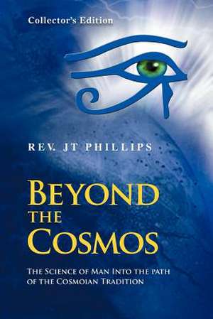 Beyond The Cosmos, The Science of Man Into the path of the Cosmoian Tradition de Rev. JT Phillips