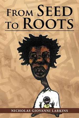 From Seed to Roots de Nicholas Giovanni Larkins