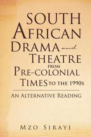 South African Drama and Theatre from Pre-colonial Times to the 1990s de Mzo Sirayi