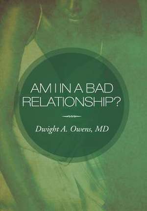 Am I in a Bad Relationship? de Dwight A. Owens MD