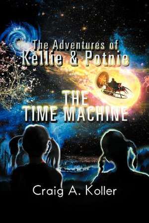 The Adventures of Kellie & Potnie - The Time Machine de Craig A. Koller