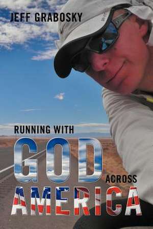 Running with God Across America de Jeff Grabosky