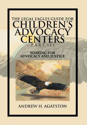 Agatston, A: Legal Eagles Guide for Children's Advocacy Cent