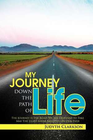 My Journey Down the Path of Life de Judyth Clarkson