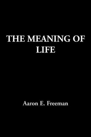 The Meaning of Life de Aaron E. Freeman