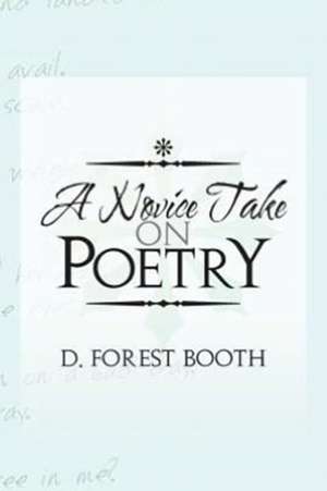 A Novice Take on Poetry de D. Forest Booth