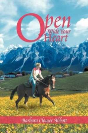 Open Wide Your Heart de Barbara Clouser Abbott