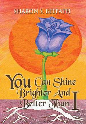 You Can Shine Brighter and Better Than I de Sharon S. Beepath